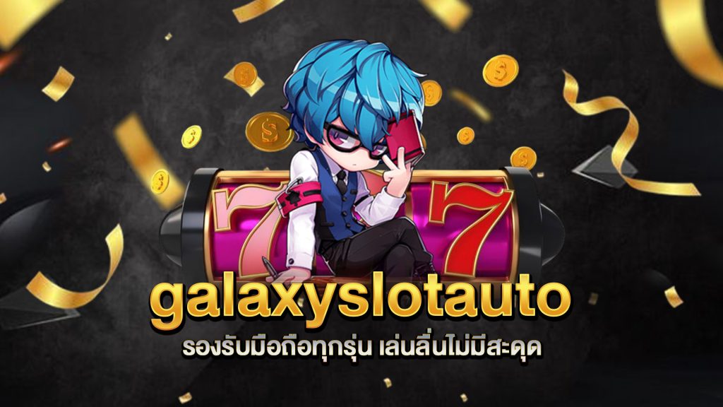 galaxyslotauto-รองรับมือถือทุกรุ่น-เล่นลื่นไม่มีสะดุด